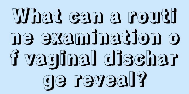 What can a routine examination of vaginal discharge reveal?