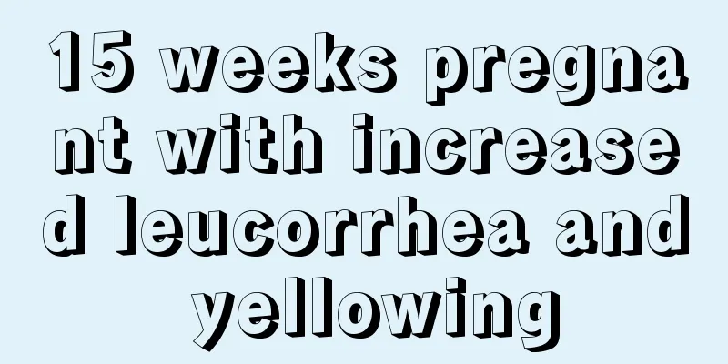 15 weeks pregnant with increased leucorrhea and yellowing