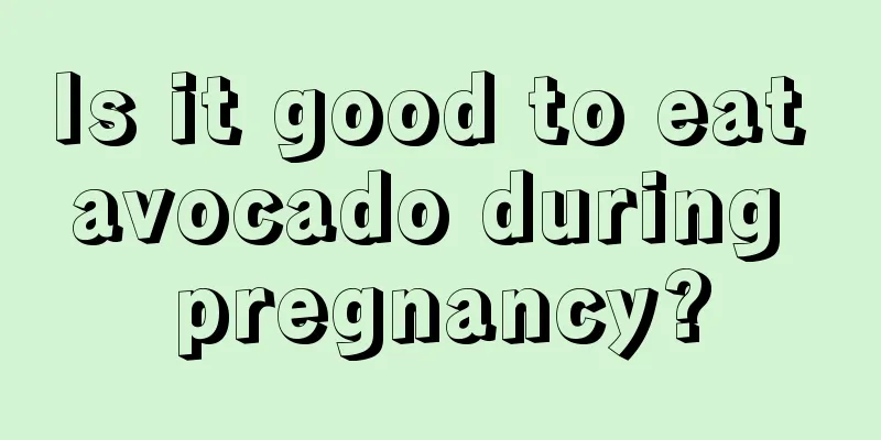 Is it good to eat avocado during pregnancy?