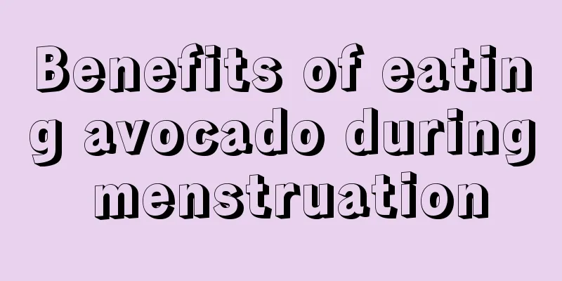 Benefits of eating avocado during menstruation