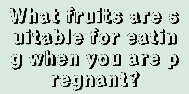 What fruits are suitable for eating when you are pregnant?