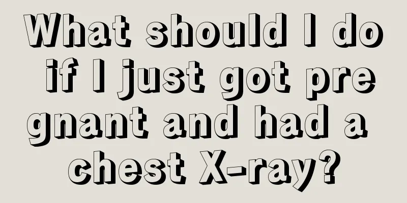 What should I do if I just got pregnant and had a chest X-ray?