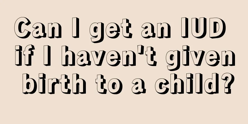 Can I get an IUD if I haven't given birth to a child?