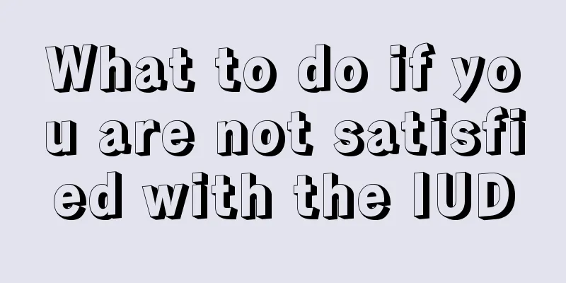 What to do if you are not satisfied with the IUD