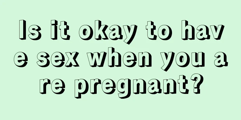 Is it okay to have sex when you are pregnant?