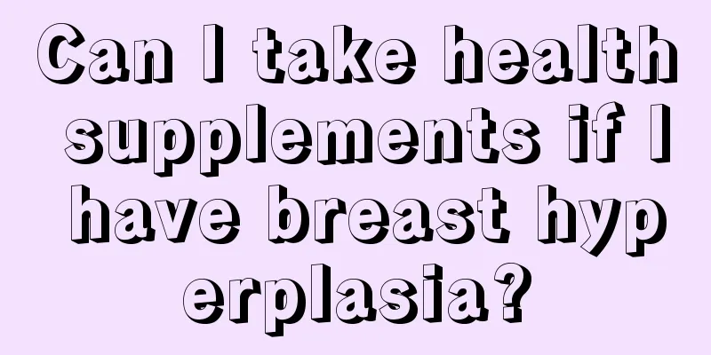 Can I take health supplements if I have breast hyperplasia?