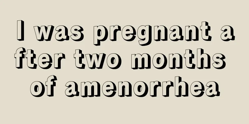 I was pregnant after two months of amenorrhea