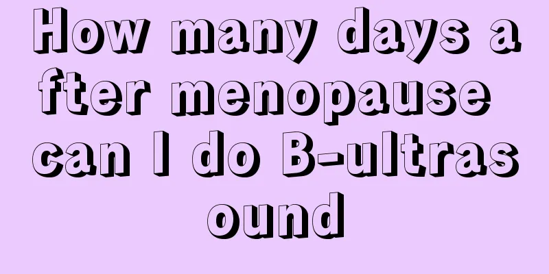 How many days after menopause can I do B-ultrasound