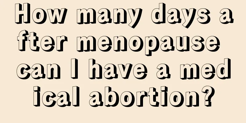 How many days after menopause can I have a medical abortion?