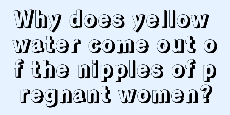 Why does yellow water come out of the nipples of pregnant women?