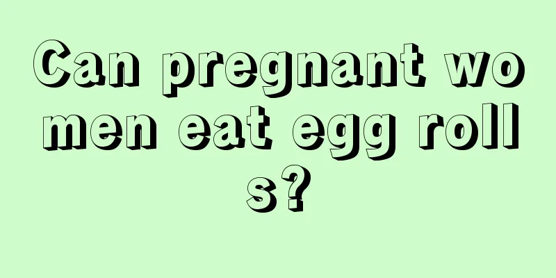 Can pregnant women eat egg rolls?