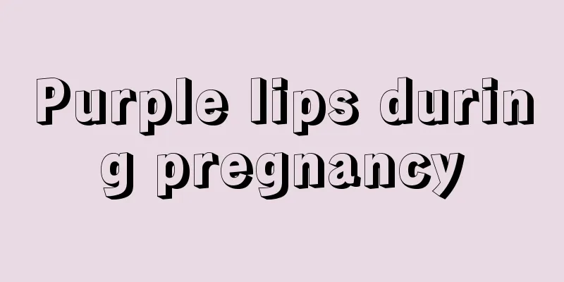 Purple lips during pregnancy