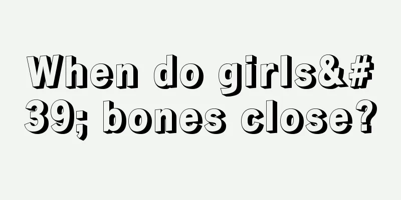 When do girls' bones close?