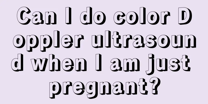 Can I do color Doppler ultrasound when I am just pregnant?