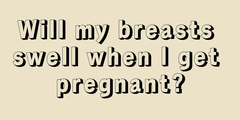 Will my breasts swell when I get pregnant?