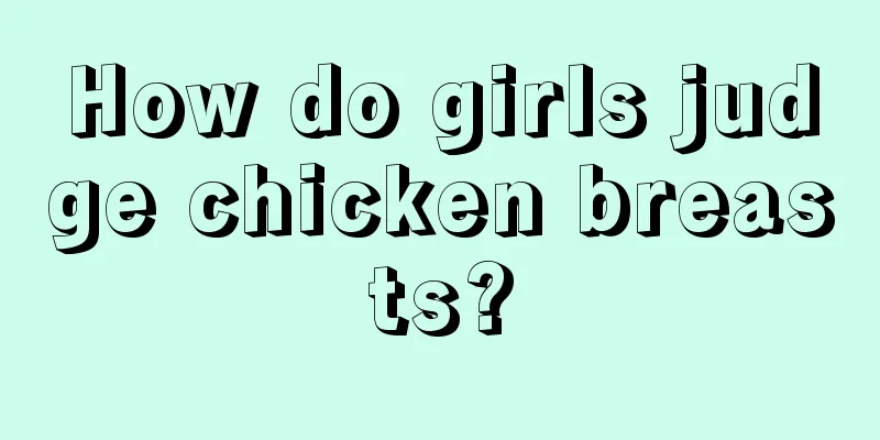 How do girls judge chicken breasts?