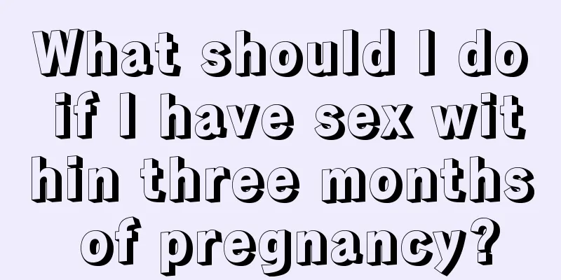 What should I do if I have sex within three months of pregnancy?