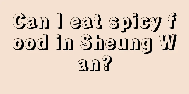 Can I eat spicy food in Sheung Wan?