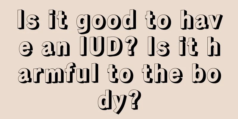 Is it good to have an IUD? Is it harmful to the body?