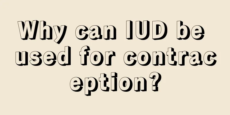 Why can IUD be used for contraception?