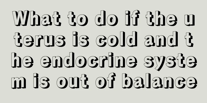 What to do if the uterus is cold and the endocrine system is out of balance