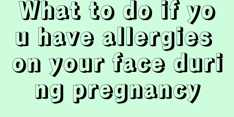 What to do if you have allergies on your face during pregnancy