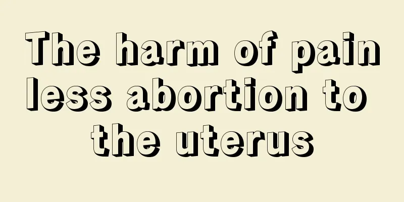 The harm of painless abortion to the uterus