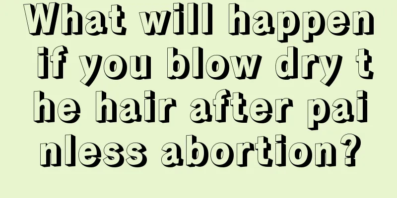 What will happen if you blow dry the hair after painless abortion?