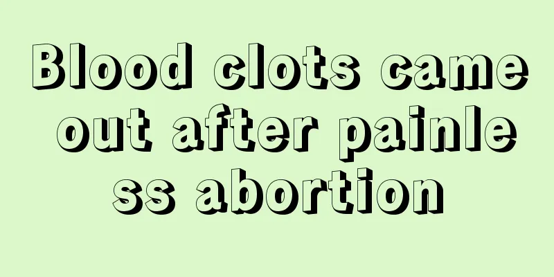 Blood clots came out after painless abortion