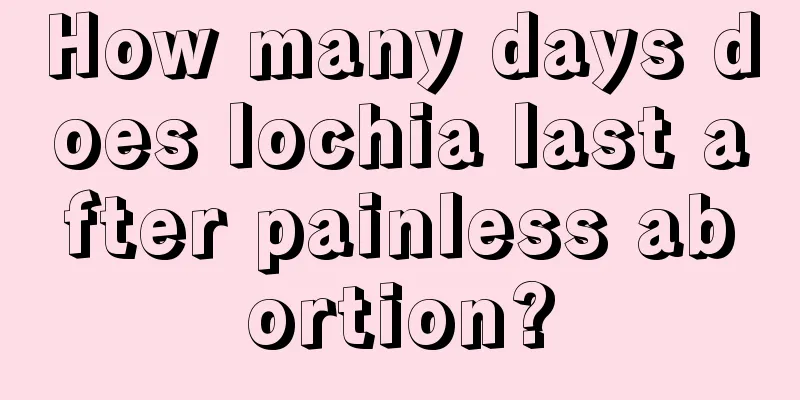 How many days does lochia last after painless abortion?