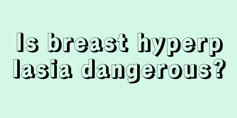 Is breast hyperplasia dangerous?