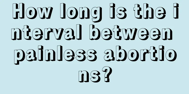 How long is the interval between painless abortions?