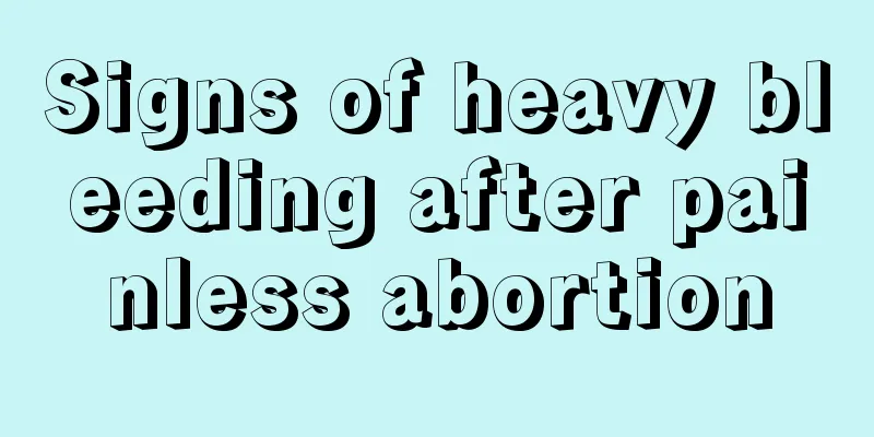 Signs of heavy bleeding after painless abortion