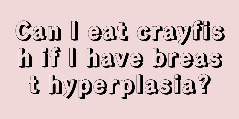 Can I eat crayfish if I have breast hyperplasia?