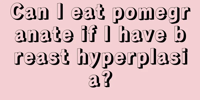 Can I eat pomegranate if I have breast hyperplasia?