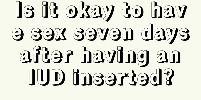 Is it okay to have sex seven days after having an IUD inserted?