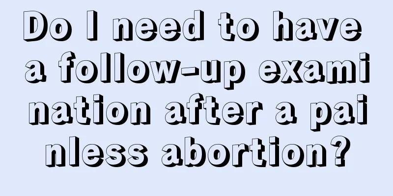 Do I need to have a follow-up examination after a painless abortion?