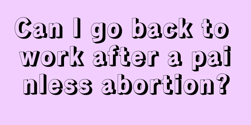 Can I go back to work after a painless abortion?