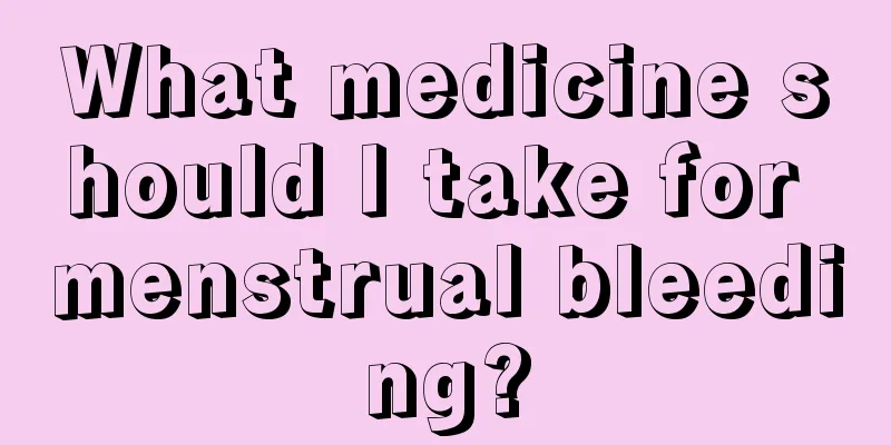 What medicine should I take for menstrual bleeding?