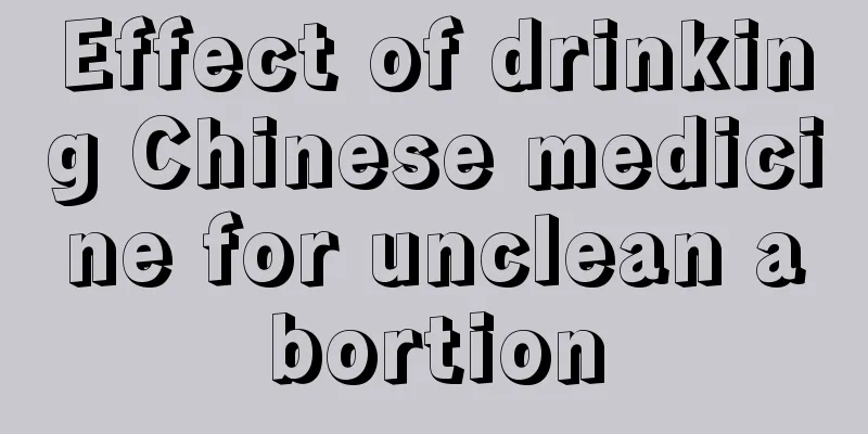 Effect of drinking Chinese medicine for unclean abortion