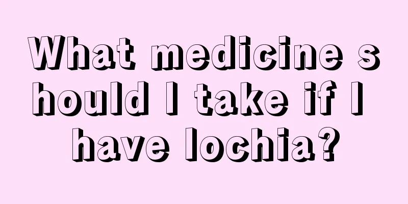 What medicine should I take if I have lochia?