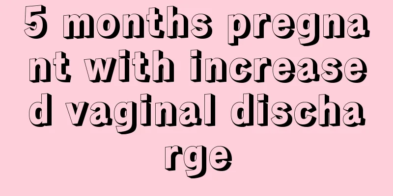 5 months pregnant with increased vaginal discharge