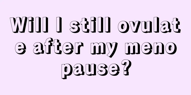 Will I still ovulate after my menopause?