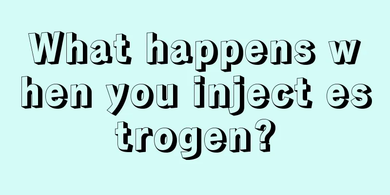 What happens when you inject estrogen?