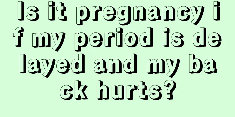 Is it pregnancy if my period is delayed and my back hurts?