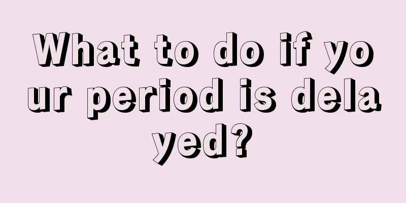 What to do if your period is delayed?