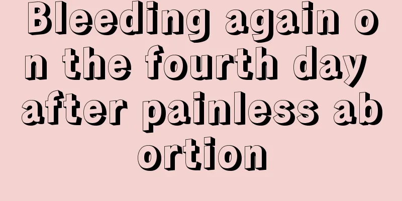 Bleeding again on the fourth day after painless abortion