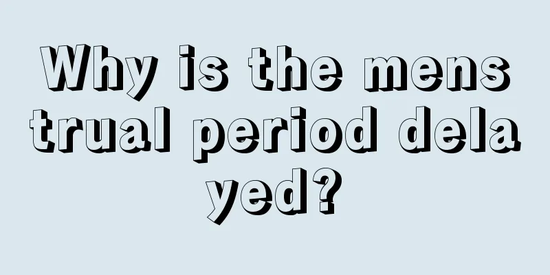 Why is the menstrual period delayed?