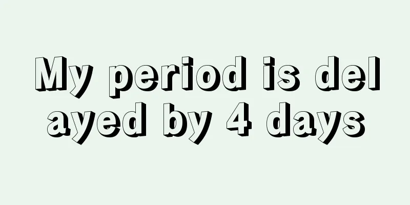 My period is delayed by 4 days