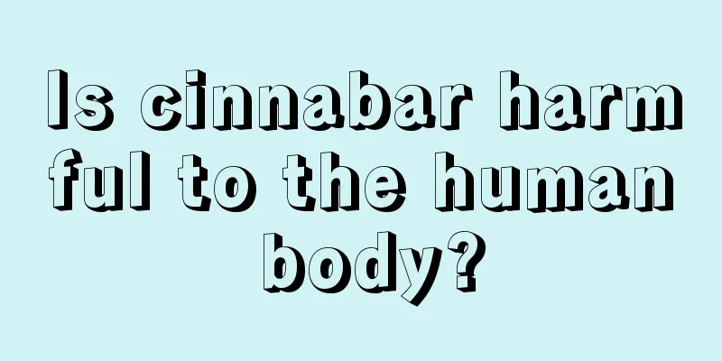 Is cinnabar harmful to the human body?